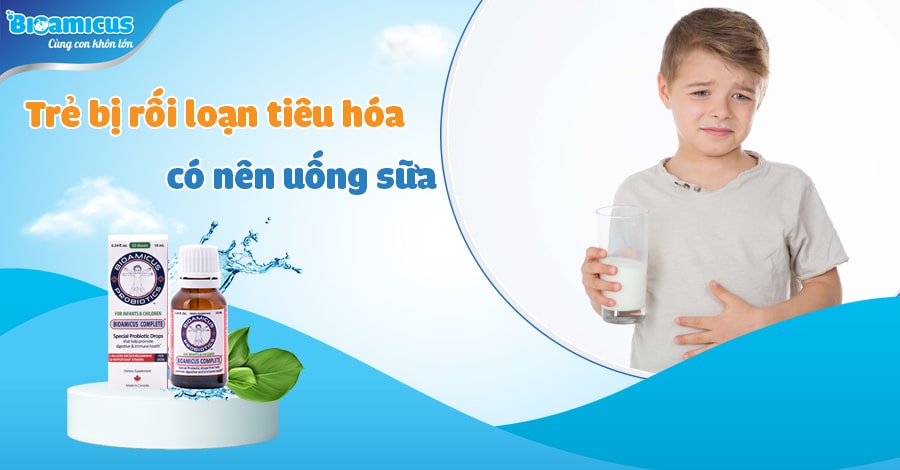 Trẻ bị rối loạn tiêu hóa có nên uống sữa?